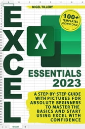 Excel Essentials: A Step-by-Step Guide with Pictures for Absolute Beginners to Master the Basics and Start Using Excel with Confidence