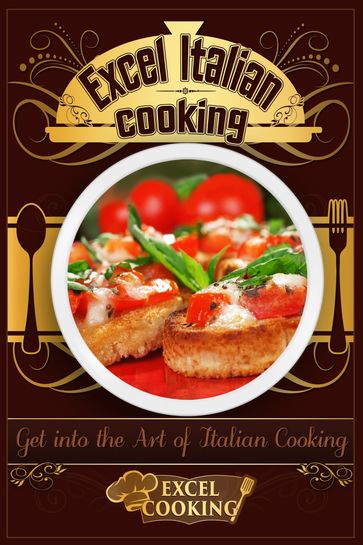 Excel Italian Cooking: Get into the Art of Italian Cooking - Excel Cooking