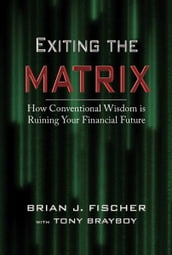 Exiting the Matrix: How Conventional Wisdom is Ruining Your Financial Future