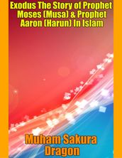 Exodus The Story of Prophet Moses (Musa) & Prophet Aaron (Harun) In Islam