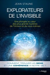 Explorateurs de l invisible - Une plongée au coeur des plus grands mystères de l Univers et de nous