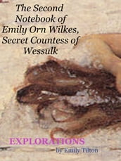 Explorations: The Second Notebook of Emily Orn Wilkes, Secret Countess of Wessulk