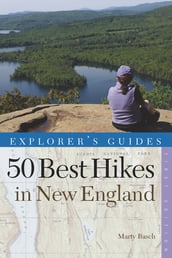 Explorer s Guide 50 Best Hikes in New England: Day Hikes from the Forested Lowlands to the White Mountains, Green Mountains, and more (Explorer s 50 Hikes)
