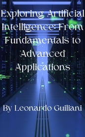 Exploring Artificial Intelligence: From Fundamentals to Advanced Applications