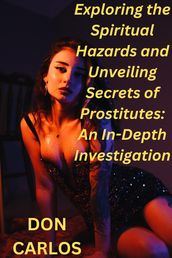 Exploring the Spiritual Hazards and Unveiling Secrets of Prostitutes: An In-Depth Investigation