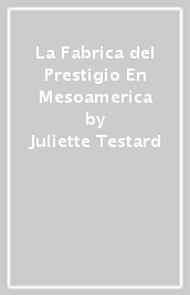 La Fabrica del Prestigio En Mesoamerica