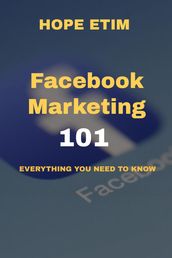 Facebook Marketing 101: Everything you Need to Know