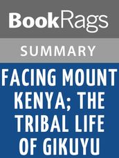 Facing Mount Kenya; the Tribal Life of Gikuyu by Jomo Kenyatta Summary & Study Guide