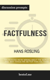 Factfulness: Ten Reasons We re Wrong About the World--and Why Things Are Better Than You Think: Discussion Prompts