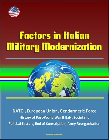 Factors in Italian Military Modernization: NATO, European Union, Gendarmerie Force, History of Post-World War II Italy, Social and Political Factors, End of Conscription, Army Reorganization - Progressive Management