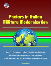 Factors in Italian Military Modernization: NATO, European Union, Gendarmerie Force, History of Post-World War II Italy, Social and Political Factors, End of Conscription, Army Reorganization