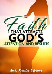 Faith That Attracts Gods Attention and Results