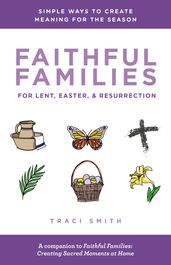 Faithful Families for Lent, Easter, and Resurrection