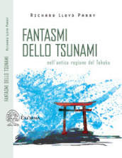 Fantasmi dello tsunami. Nell antica regione del Tohoku