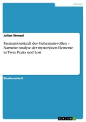 Faszinationskraft des Geheimnisvollen - Narrative Analyse der mysteriösen Elemente in Twin Peaks und Lost