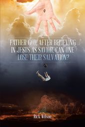 Father God, After Believing in Jesus as Savior, Can One Lose Their Salvation?