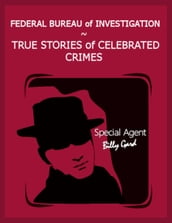 Federal Bureau of Investigation True Stories of Celebrated Crimes