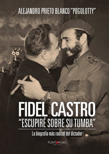 Fidel Castro Escupiré sobre su tumba - Alejandro Prieto Blanco