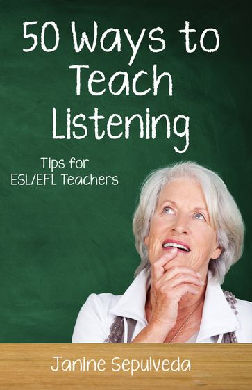 Fifty Ways to Teach Listening: Tips for ESL/EFL Teachers - Janine Sepulveda