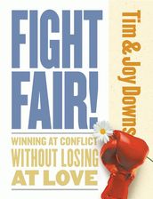 Fight Fair: Winning At Conflict Without Losing At Love