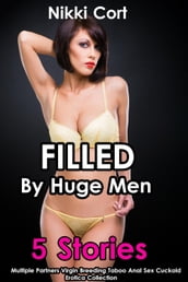 Filled By Huge Men (5 Stories Multiple Partners Virgin Breeding Taboo Anal Sex Cuckold Erotica Collection)