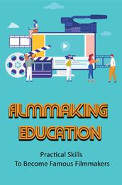 Filmmaking Education: Practical Skills To Become Famous Filmmakers