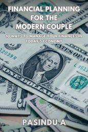 Financial Planning for the Modern Couple: 10 Ways to Manage Your Finances in Today s Economy