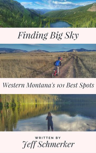 Finding Big Sky: 101 Great Spots in Western Montana - Jeff Schmerker