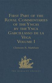 First Part of the Royal Commentaries of the Yncas by the Ynca Garcillasso de la Vega