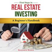 First Steps in Real Estate Investing - A Beginner s Handbook