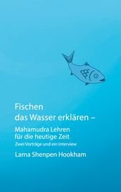 Fischen das Wasser erklären - Mahamudra Lehren für die heutige Zeit