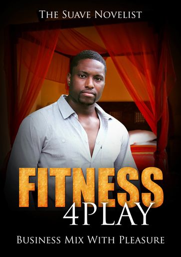 Fitness 4Play: Business Mix With Pleasure (Novel 2) - The Suave Novelist