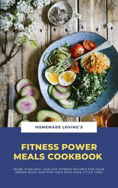 Fitness Power Meals Cookbook: More Than 600+ Healthy Fitness Recipes For Your Dream Body And For Those Who Have Little Time!