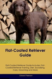 Flat-Coated Retriever Guide Flat-Coated Retriever Guide Includes