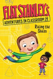 Flat Stanley s Adventures in Classroom 2E #2: Riding the Slides