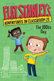Flat Stanley s Adventures in Classroom 2E #3: The 100th Day