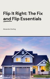 Flip It Right: The Fix and Flip Essentials