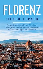 Florenz lieben lernen: Der perfekte Reiseführer für einen unvergesslichen Aufenthalt in Florenz inkl. Insider-Tipps und Packliste