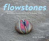 Flowstones: Beautiful Creations from Polymer Clay