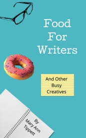 Food For Writers: And Other Busy Creatives