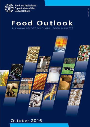 Food Outlook: Biannual Report on Global Food Markets. October 2016 - Food and Agriculture Organization of the United Nations