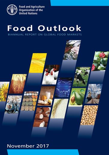 Food Outlook: Biannual Report on Global Food Markets. November 2017 - Food and Agriculture Organization of the United Nations