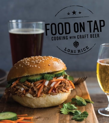 Food on Tap: Cooking with Craft Beer - Lori Rice
