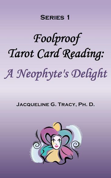 Foolproof Tarot Card Reading: A Neophyte's Delight - Series 1 - Jacqueline Tracy