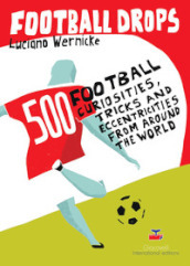 Football Drops. 500 football curiosities, tricks and eccentricities from around the world