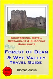 Forest of Dean & the Wye Valley (including Gloucester & Hereford, England & Monmouth, Wales) Travel Guide - Sightseeing, Hotel, Restaurant & Shopping Highlights (Illustrated)