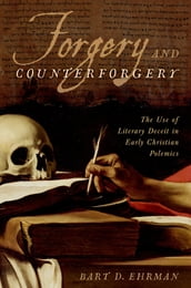 Forgery and Counterforgery: The Use of Literary Deceit in Early Christian Polemics