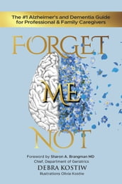 Forget Me Not: The #1 Alzheimer s and Dementia Guide for Professional and Family Caregivers