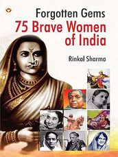 Forgotten Gems : 75 Brave Women of India