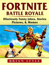 Fortnite Battle Royale Hilariously Funny Jokes, Stories, Pictures, & Memes